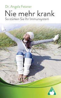 Nie mehr krank - So stärken Sie Ihr Immunsystem - Dr. Angela Fetzner - E-Book