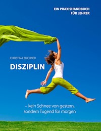 Disziplin - kein Schnee von gestern, sondern Tugend für morgen - Christina Buchner - E-Book