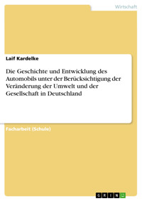 Die Geschichte und Entwicklung des Automobils unter der Berücksichtigung der Veränderung der Umwelt und der Gesellschaft in Deutschland - Laif Kardelke - E-Book
