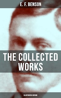 The Collected Works of E. F. Benson (Illustrated Edition) - E. F. Benson - E-Book