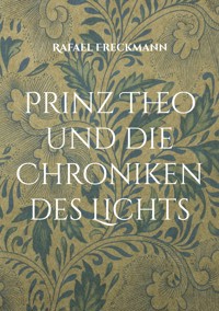 Prinz Theo und die Chroniken des Lichts - Rafael Freckmann - E-Book