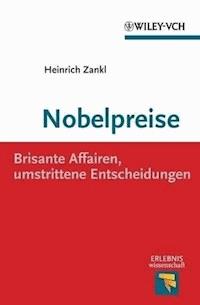 Nobelpreise: Brisante Affairen, umstrittene Entscheidungen - Heinrich Zankl - E-Book