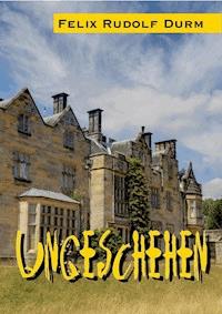 Ungeschehen - Felix Rudolf Durm - E-Book