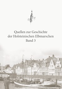 Quellen zur Geschichte der Holsteinischen Elbmarschen - - E-Book
