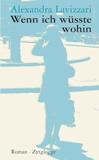 Wenn ich wüsste wohin - Alexandra Lavizzari - E-Book