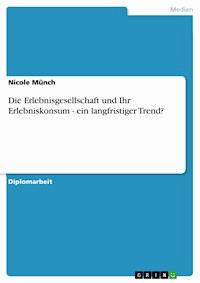 Die Erlebnisgesellschaft und Ihr Erlebniskonsum - ein langfristiger Trend? - Nicole Münch - E-Book
