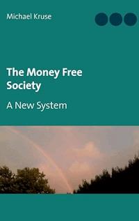 The Money Free Society - Michael Kruse - E-Book