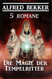 Die Magie der Tempelritter: 5 Romane - Alfred Bekker - E-Book
