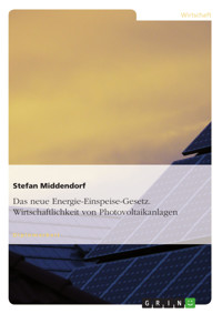 Das neue Energie-Einspeise-Gesetz. Wirtschaftlichkeit von Photovoltaikanlagen - Stefan Middendorf - E-Book