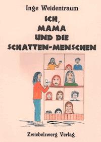 Ich, Mama und die Schatten-Menschen - Weidentraum (Pseud.), Inge - E-Book