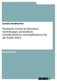 Psychische Gewalt im Elternhaus. Auswirkungen auf kindliche Grundbedürfnisse und Implikationen für die Soziale Arbeit - Scarlett Strothteicher - E-Book