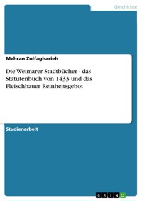 Die Weimarer Stadtbücher - das Statutenbuch von 1433 und das Fleischhauer Reinheitsgebot - Mehran Zolfagharieh - E-Book