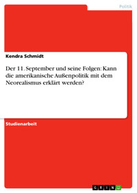 Der  11. September und seine Folgen: Kann die amerikanische Außenpolitik mit dem Neorealismus erklärt werden? - Kendra Schmidt - E-Book