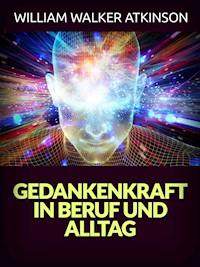 Gedankenkraft in Beruf und Alltag (Übersetzt) - William Walker Atkinson - E-Book
