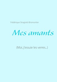 Mes amants - Frédérique Stragiotti-Brismontier - E-Book
