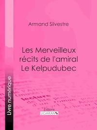 Les Merveilleux récits de l'amiral Le Kelpudubec - Armand Silvestre - E-Book