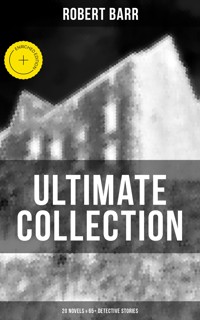 Robert Barr Ultimate Collection: 20 Novels & 65+ Detective Stories - Robert Barr - E-Book