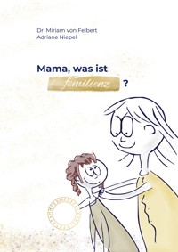 Mama, was ist Femilienz? - Miriam von Felbert - E-Book
