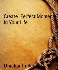 Create  Perfect Moments In Your Life - Umakanth Reddy - E-Book
