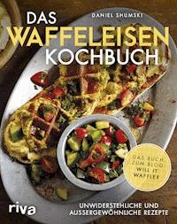 Das Waffeleisen-Kochbuch - Daniel Shumski - E-Book