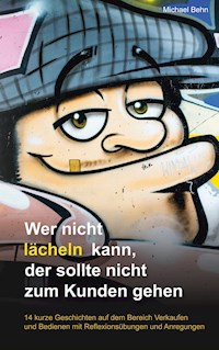 Wer nicht lächeln kann, der sollte nicht zum Kunden gehen. - Michael Behn - E-Book