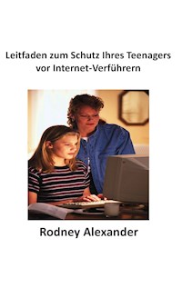 Leitfaden zum Schutz Ihres Teenagers  vor Internet-Verführern - Rodney Alexander - E-Book