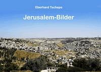 Jerusalem Bilder - Eberhard Tschepe - E-Book