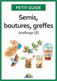 Semis, boutures, greffes - Petit Guide - E-Book