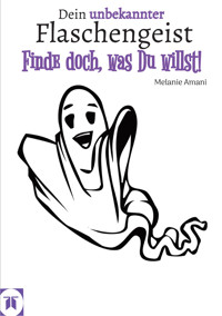 Du hast den Flaschengeist in Dir und dieser ist allzeit bereit, für Dich auf Jagd nach Deinen Schätzen zu gehen - Melanie Amani - E-Book