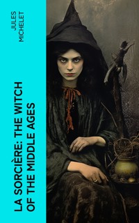 La Sorcière: The Witch of the Middle Ages - Jules Michelet - E-Book