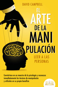 El arte de la manipulación - Leer a las personas: Conviértase en un maestro de la psicología y reconozca inmediatamente las técnicas de manipulación y utilícelas en su propio beneficio - David Campbell - E-Book