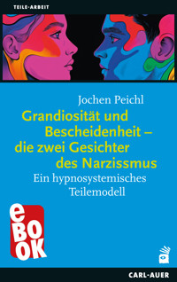 Grandiosität und Bescheidenheit – die zwei Gesichter des Narzissmus - Jochen Peichl - E-Book