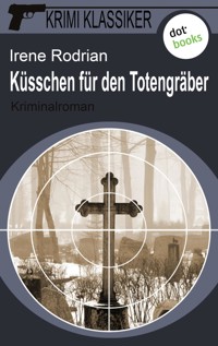 Krimi-Klassiker - Band 5: Küsschen für den Totengräber - Irene Rodrian - E-Book