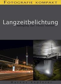 Fotografie kompakt: Langzeitbelichtung - Markus Kapferer - E-Book