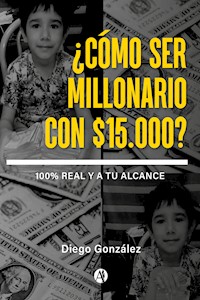 ¿Cómo ser millonario con $15.000? - Diego Gonzalez - E-Book
