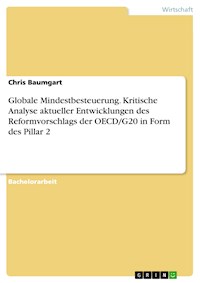 Globale Mindestbesteuerung. Kritische Analyse aktueller Entwicklungen des Reformvorschlags der OECD/G20 in Form des Pillar 2 - Chris Baumgart - E-Book