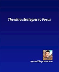 The ultra strategies to Focus - karthik poovanam - E-Book
