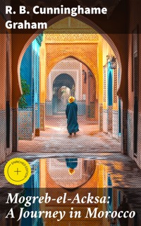 Mogreb-el-Acksa: A Journey in Morocco - R. B. Cunninghame Graham - E-Book