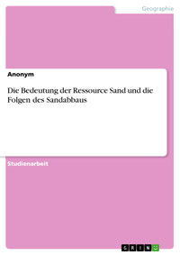 Die Bedeutung der Ressource Sand und die Folgen des Sandabbaus -  - E-Book