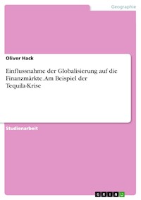 Einflussnahme der Globalisierung auf die Finanzmärkte. Am Beispiel der Tequila-Krise - Oliver Hack - E-Book