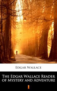 The Edgar Wallace Reader of Mystery and Adventure - Edgar Wallace - E-Book