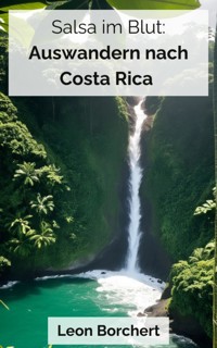 Salsa im Blut: Auswandern nach Costa Rica - Leon Borchert - kostenlos E-Book