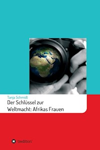 Der Schlüssel zur Weltmacht: Afrikas Frauen - Tanja Schmidt - E-Book