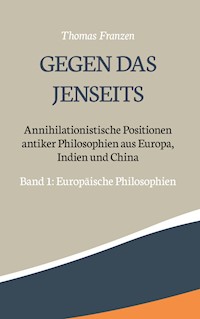 Gegen das Jenseits: Annihilationistische Positionen antiker Philosophien aus Europa, Indien und China - Thomas Franzen - E-Book