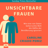 Unsichtbare Frauen - Wie eine von Daten beherrschte Welt die Hälfte der Bevölkerung ignoriert (Ungekürzt) - Caroline Criado-Perez - Hörbuch