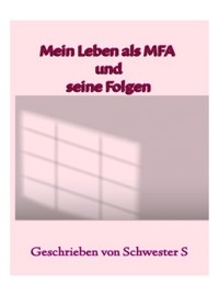 Mein Leben als MFA und seine Folgen - Schwester S - E-Book
