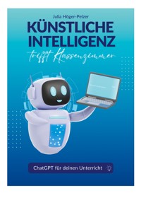 Künstliche Intelligenz trifft Klassenzimmer - Julia Höger-Pelzer - E-Book