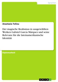 Der magische Realismus in ausgewählten Werken Gabriel García Márquez und seine Relevanz für die lateinamerikanische Identität - Anastasia Toliou - E-Book