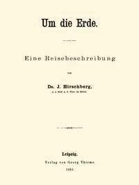 Um die Erde Eine Reisebeschreibung - Hirschberg, Julius - kostenlos E-Book