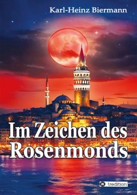 Im Zeichen des Rosenmonds - Karl-Heinz Biermann - E-Book